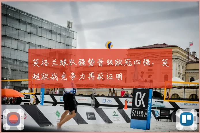 英格兰球队强势晋级欧冠四强，英超欧战竞争力再获证明