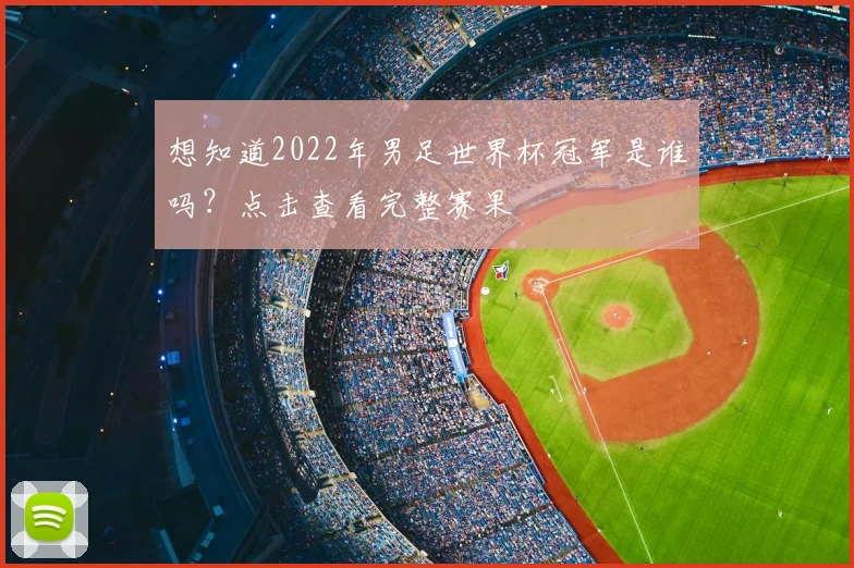 想知道2022年男足世界杯冠军是谁吗?点击查看完整赛果