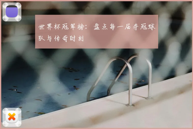 世界杯冠军榜:盘点每一届夺冠球队与传奇时刻